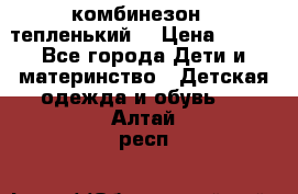 комбинезон   тепленький  › Цена ­ 250 - Все города Дети и материнство » Детская одежда и обувь   . Алтай респ.